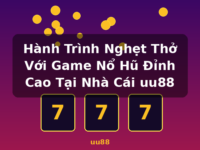 Hành Trình Nghẹt Thở Với Game Nổ Hũ Đỉnh Cao Tại Nhà Cái uu88 - uu88