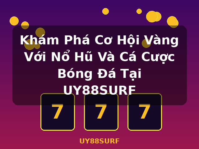 Khám Phá Cơ Hội Vàng Với Nổ Hũ Và Cá Cược Bóng Đá Tại UY88SURF - UY88SURF
