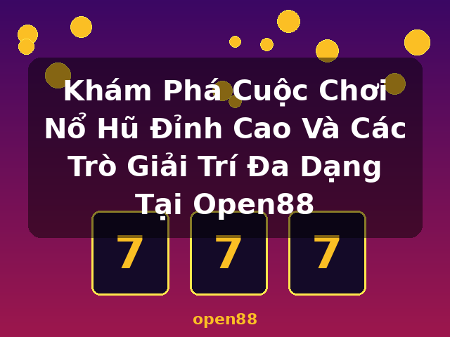 Khám Phá Cuộc Chơi Nổ Hũ Đỉnh Cao Và Các Trò Giải Trí Đa Dạng Tại Open88 - open88