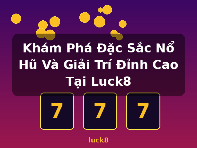 Khám Phá Đặc Sắc Nổ Hũ Và Giải Trí Đỉnh Cao Tại Luck8 - luck8