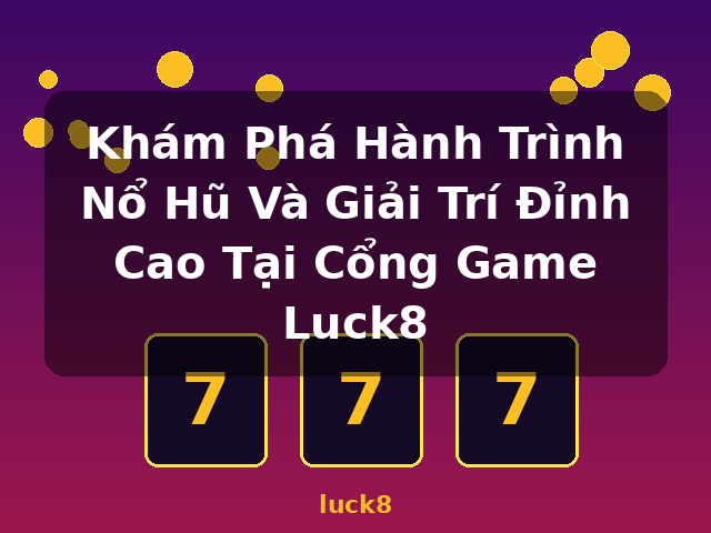 Khám Phá Hành Trình Nổ Hũ Và Giải Trí Đỉnh Cao Tại Cổng Game Luck8 - luck8 Khám Phá Hành Trình Nổ Hũ Và Giải Trí Đỉnh Cao Tại Cổng Game Luck8 - luck8