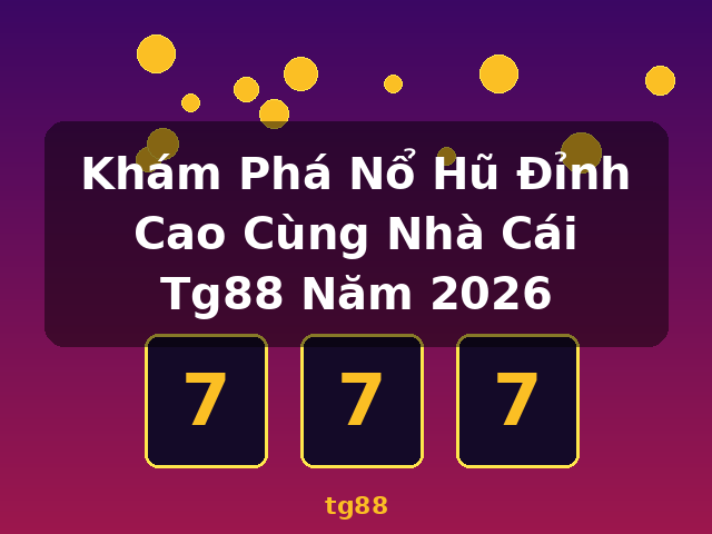 Khám Phá Nổ Hũ Đỉnh Cao Cùng Nhà Cái Tg88 Năm 2026 - tg88