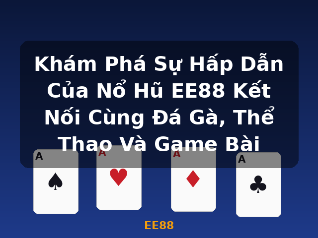 Khám Phá Sự Hấp Dẫn Của Nổ Hũ EE88 Kết Nối Cùng Đá Gà, Thể Thao Và Game Bài - EE88