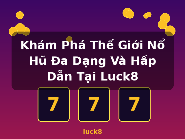 Khám Phá Thế Giới Nổ Hũ Đa Dạng Và Hấp Dẫn Tại Luck8 - luck8