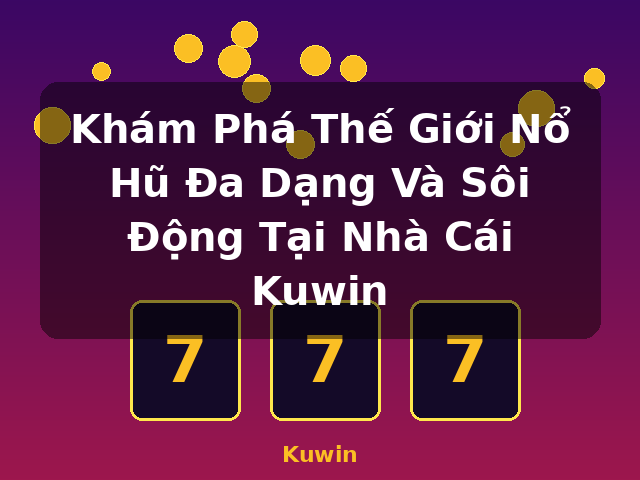 Khám Phá Thế Giới Nổ Hũ Đa Dạng Và Sôi Động Tại Nhà Cái Kuwin - Kuwin