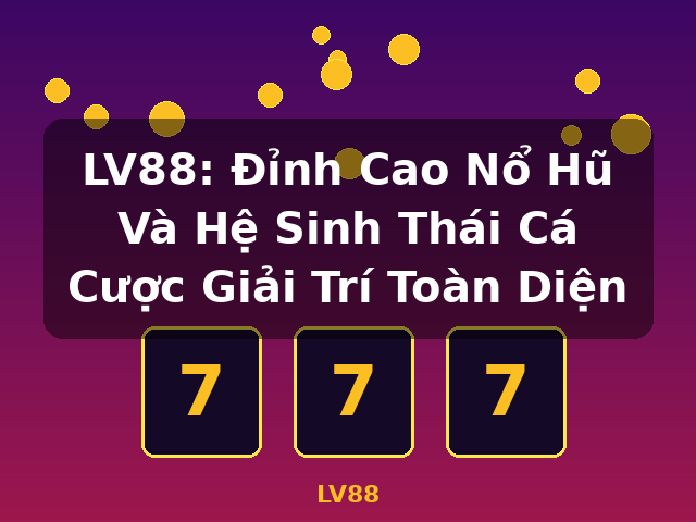 LV88: Đỉnh Cao Nổ Hũ Và Hệ Sinh Thái Cá Cược Giải Trí Toàn Diện - LV88 LV88: Đỉnh Cao Nổ Hũ Và Hệ Sinh Thái Cá Cược Giải Trí Toàn Diện - LV88