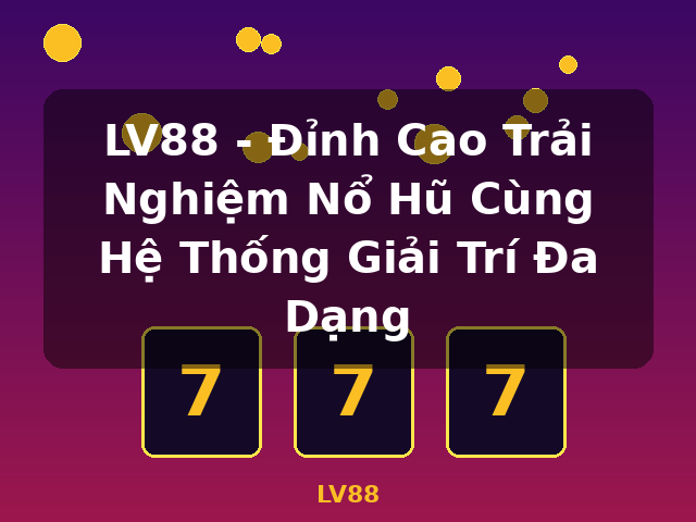 LV88 - Đỉnh Cao Trải Nghiệm Nổ Hũ Cùng Hệ Thống Giải Trí Đa Dạng - LV88 LV88 - Đỉnh Cao Trải Nghiệm Nổ Hũ Cùng Hệ Thống Giải Trí Đa Dạng - LV88