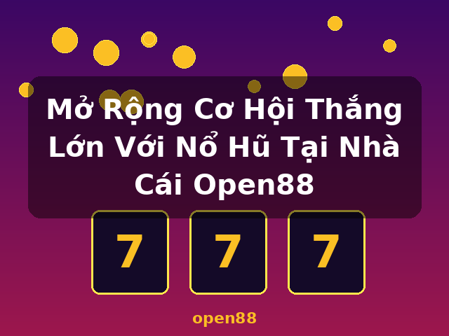 Mở Rộng Cơ Hội Thắng Lớn Với Nổ Hũ Tại Nhà Cái Open88 - open88