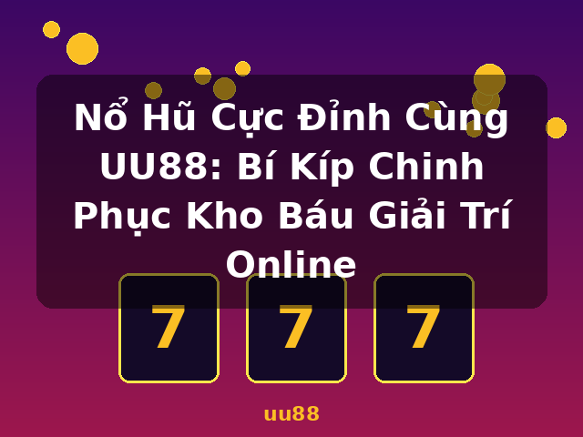 Nổ Hũ Cực Đỉnh Cùng UU88: Bí Kíp Chinh Phục Kho Báu Giải Trí Online - uu88