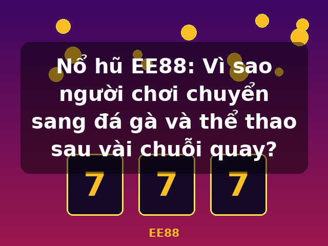 Nổ hũ EE88: Vì sao người chơi chuyển sang đá gà và thể thao sau vài chuỗi quay? - EE88