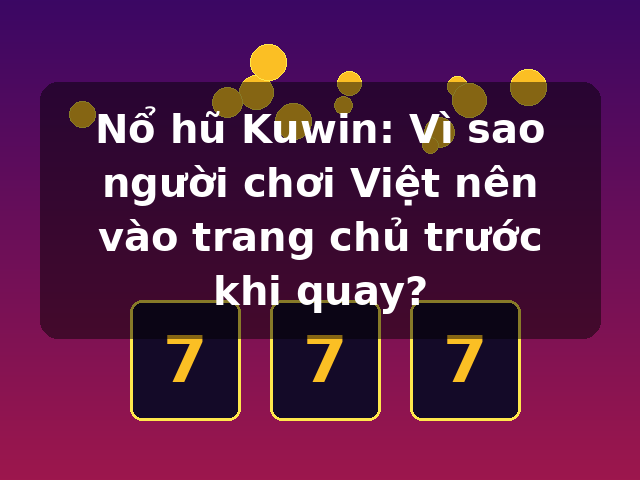 Nổ hũ Kuwin: Vì sao người chơi Việt nên vào trang chủ trước khi quay? Nổ hũ Kuwin: Vì sao người chơi Việt nên vào trang chủ trước khi quay?