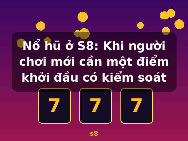 Nổ hũ ở S8: Khi người chơi mới cần một điểm khởi đầu có kiểm soát - s8