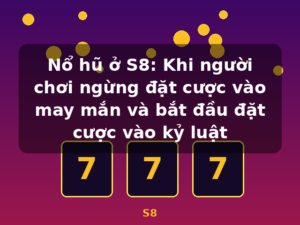 Nổ hũ ở S8: Khi người chơi ngừng đặt cược vào may mắn và bắt đầu đặt cược vào kỷ luật - S8