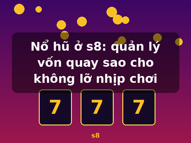 Nổ hũ ở s8: quản lý vốn quay sao cho không lỡ nhịp chơi - s8