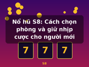 Nổ hũ S8: Cách chọn phòng và giữ nhịp cược cho người mới - S8