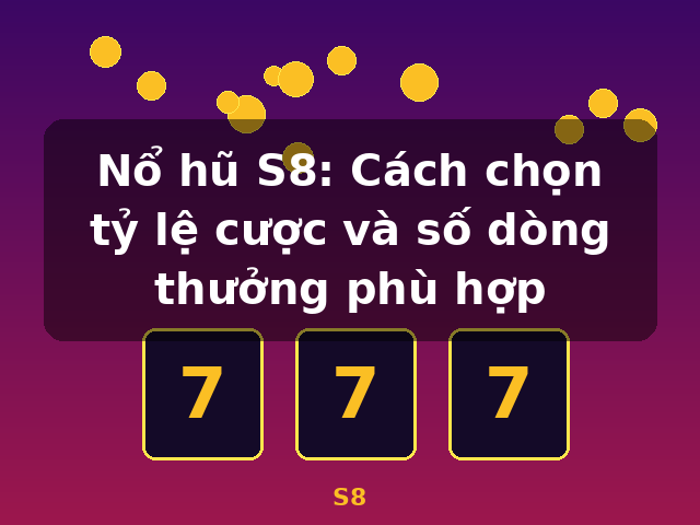 Nổ hũ S8: Cách chọn tỷ lệ cược và số dòng thưởng phù hợp - S8