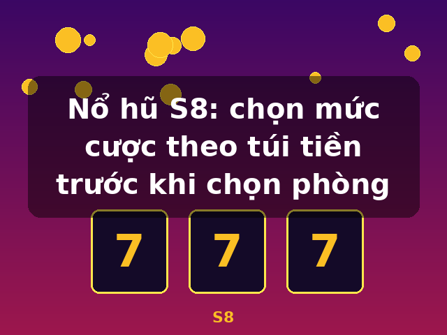 Nổ hũ S8: chọn mức cược theo túi tiền trước khi chọn phòng - S8 Nổ hũ S8: chọn mức cược theo túi tiền trước khi chọn phòng - S8