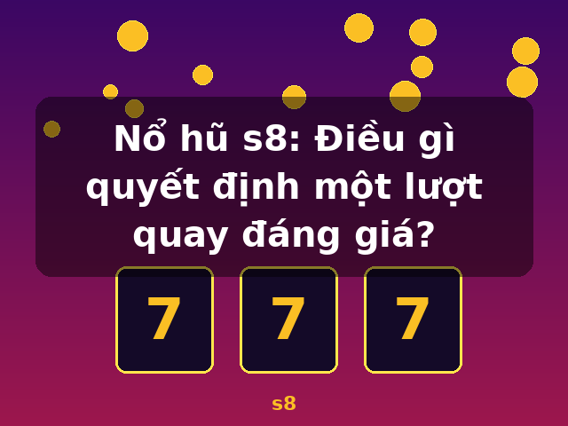 Nổ hũ s8: Điều gì quyết định một lượt quay đáng giá? - s8 Nổ hũ s8: Điều gì quyết định một lượt quay đáng giá? - s8
