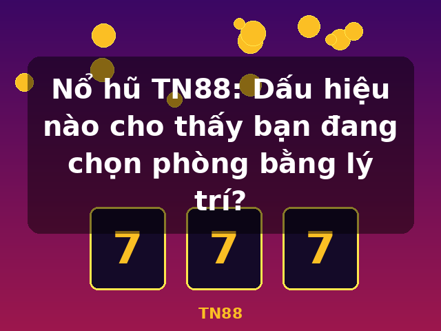Nổ hũ TN88: Dấu hiệu nào cho thấy bạn đang chọn phòng bằng lý trí? - TN88 Nổ hũ TN88: Dấu hiệu nào cho thấy bạn đang chọn phòng bằng lý trí? - TN88
