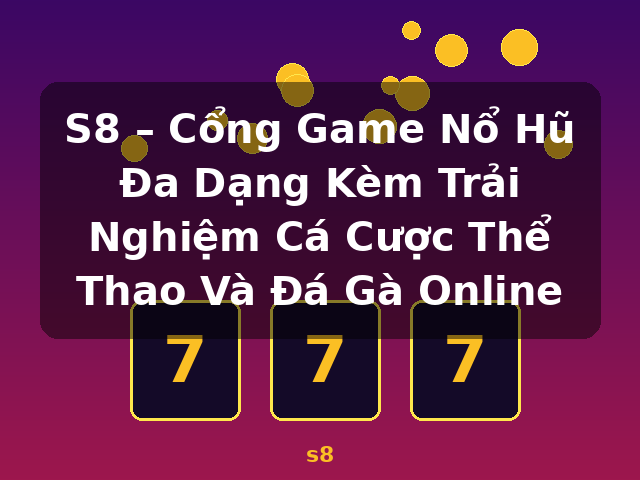 S8 – Cổng Game Nổ Hũ Đa Dạng Kèm Trải Nghiệm Cá Cược Thể Thao Và Đá Gà Online - s8