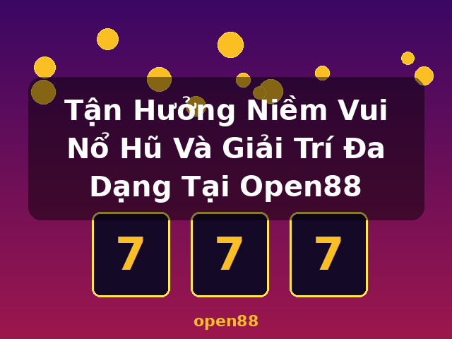 Tận Hưởng Niềm Vui Nổ Hũ Và Giải Trí Đa Dạng Tại Open88 - open88