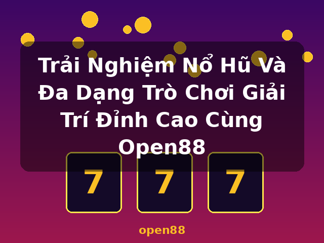 Trải Nghiệm Nổ Hũ Và Đa Dạng Trò Chơi Giải Trí Đỉnh Cao Cùng Open88 - open88