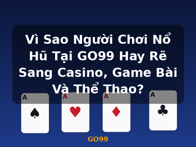 Vì Sao Người Chơi Nổ Hũ Tại GO99 Hay Rẽ Sang Casino, Game Bài Và Thể Thao? - GO99