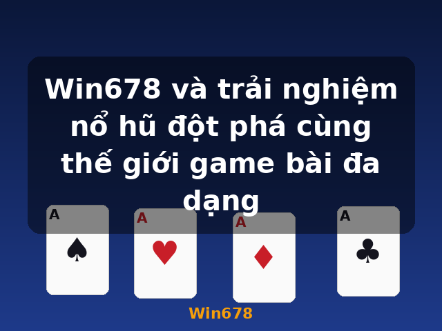 Win678 và trải nghiệm nổ hũ đột phá cùng thế giới game bài đa dạng - Win678